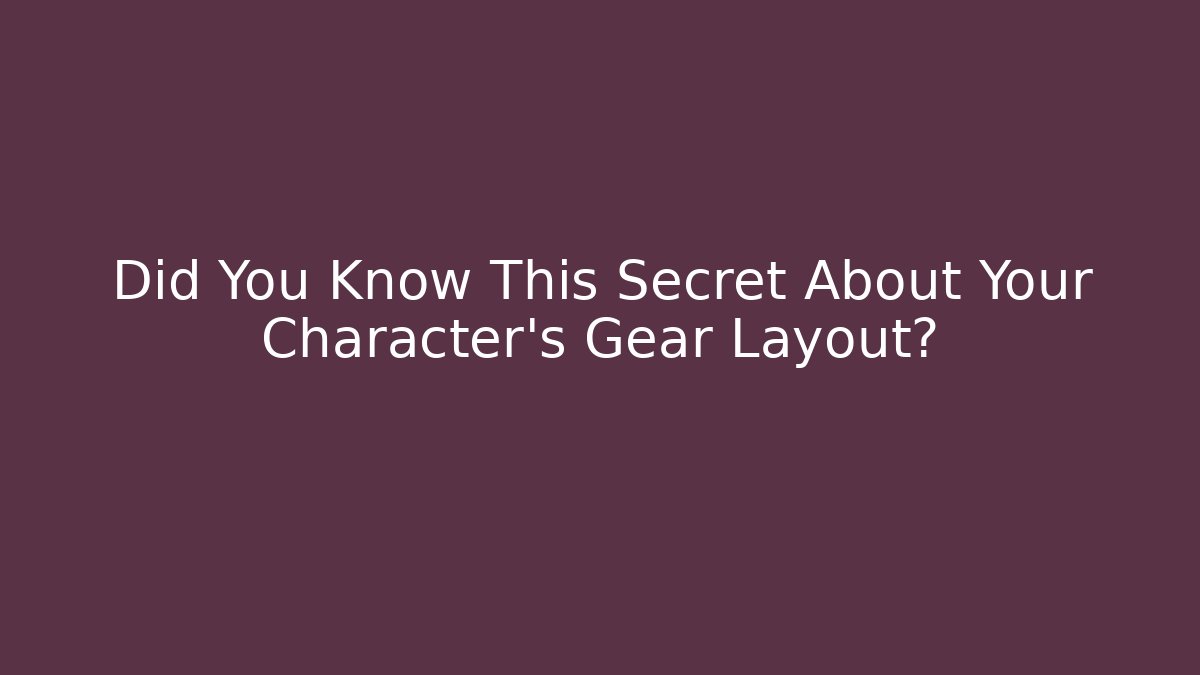 Did You Know This Secret About Your Character's Gear Layout?