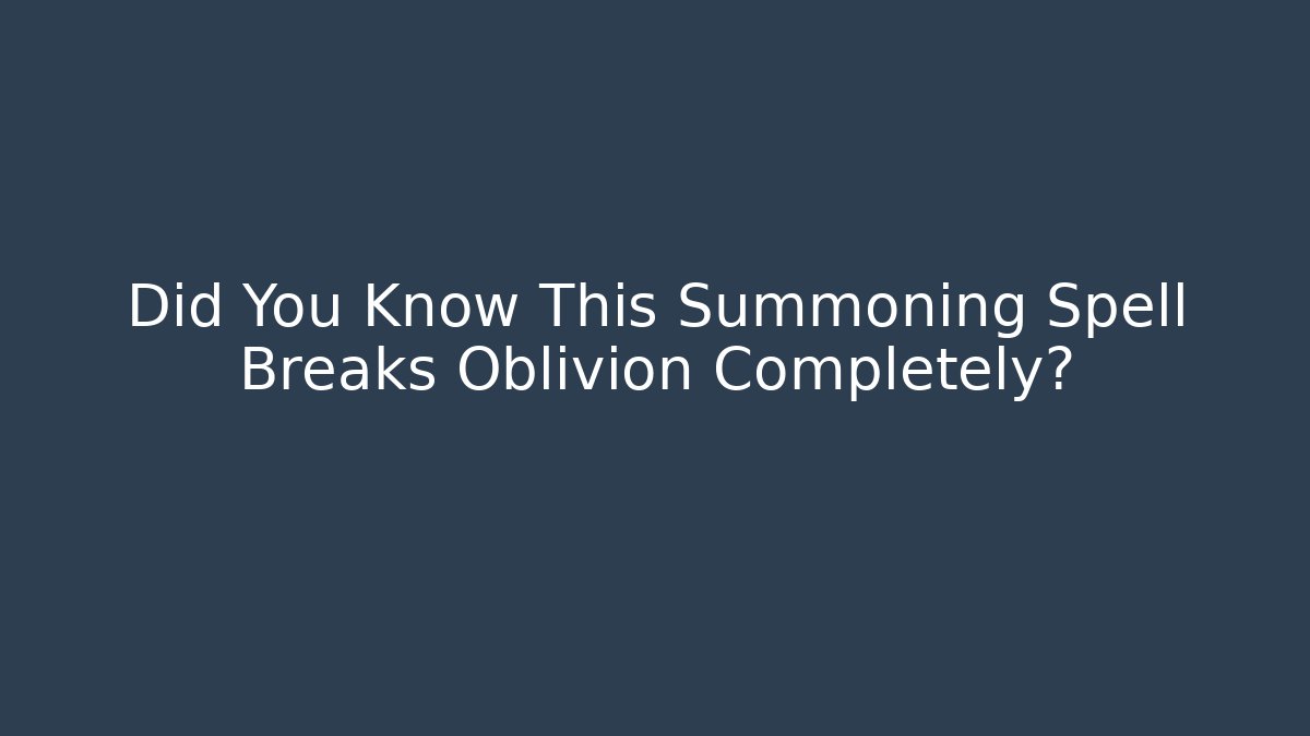 Did You Know This Summoning Spell Breaks Oblivion Completely?