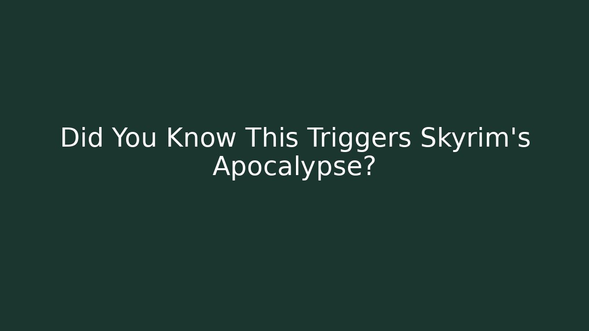 Did You Know This Triggers Skyrim's Apocalypse?