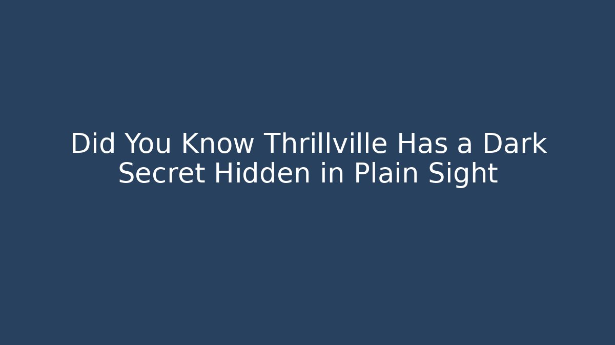 Did You Know Thrillville Has a Dark Secret Hidden in Plain Sight