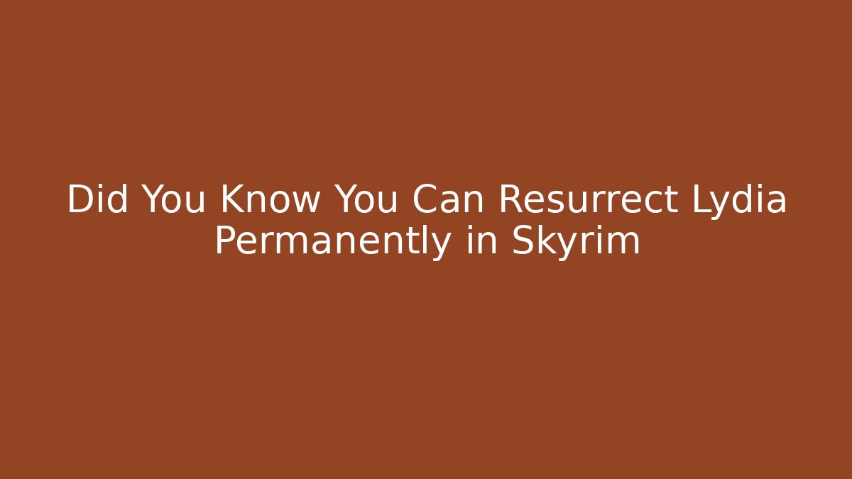 Did You Know You Can Resurrect Lydia Permanently in Skyrim