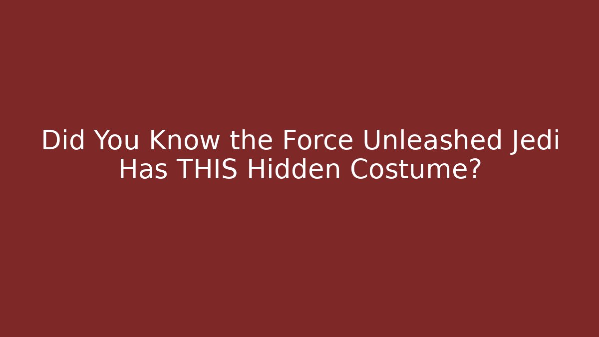 Did You Know the Force Unleashed Jedi Has THIS Hidden Costume?