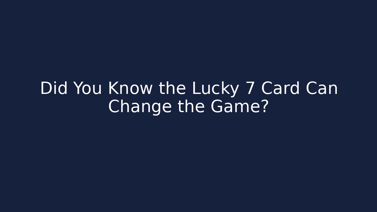 Did You Know the Lucky 7 Card Can Change the Game? - Critter Realm