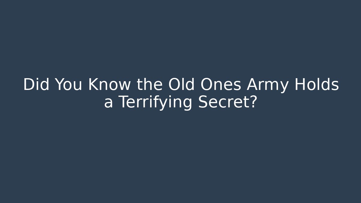 Did You Know the Old Ones Army Holds a Terrifying Secret?