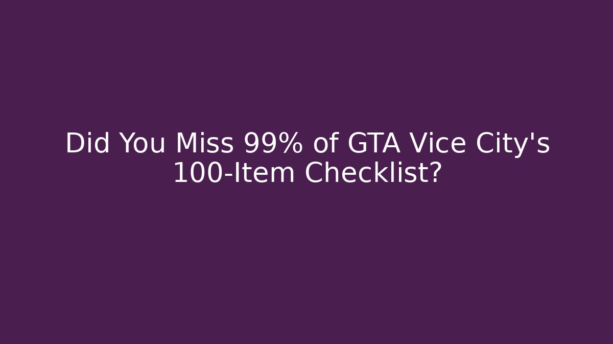 Did You Miss 99% of GTA Vice City's 100-Item Checklist?