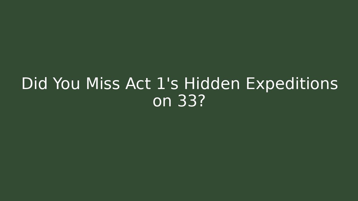 Did You Miss Act 1's Hidden Expeditions on 33?