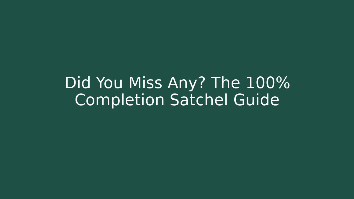 Did You Miss Any? The 100% Completion Satchel Guide - Critter Realm