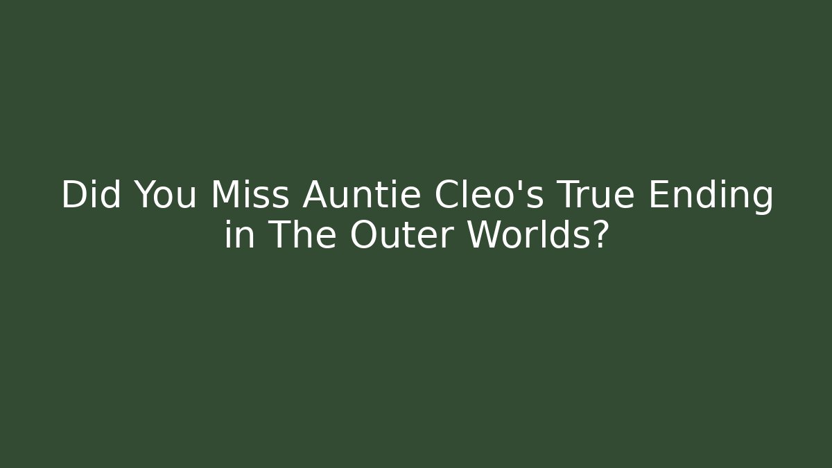 Did You Miss Auntie Cleo's True Ending in The Outer Worlds?