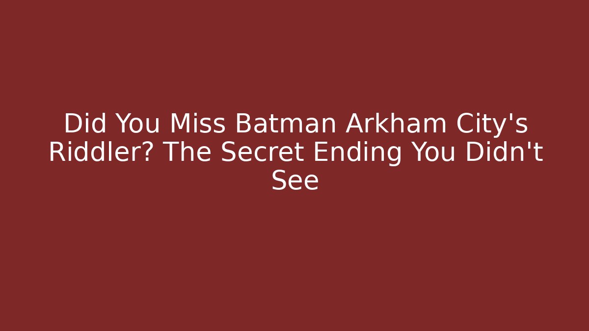 Did You Miss Batman Arkham City's Riddler? The Secret Ending You Didn't See