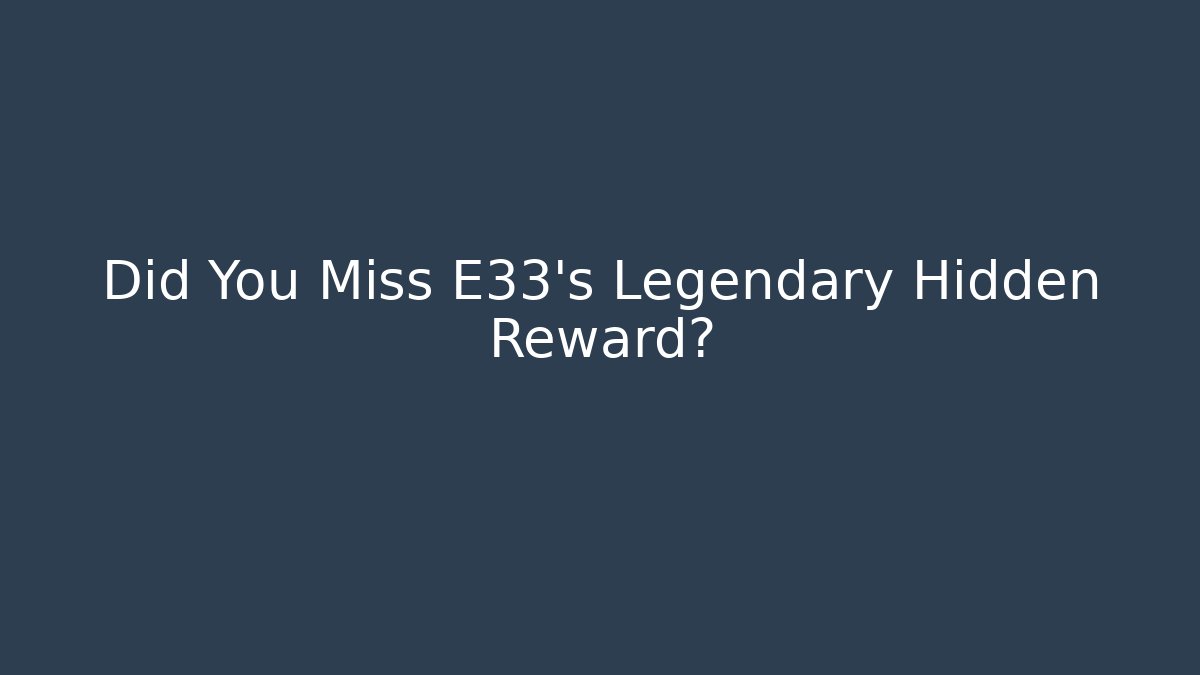 Did You Miss E33's Legendary Hidden Reward?