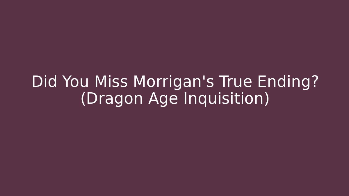 Did You Miss Morrigan's True Ending? (Dragon Age Inquisition) - Critter Realm