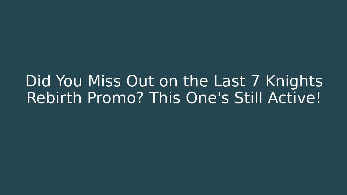 Did You Miss Out on the Last 7 Knights Rebirth Promo? This One’s Still Active!