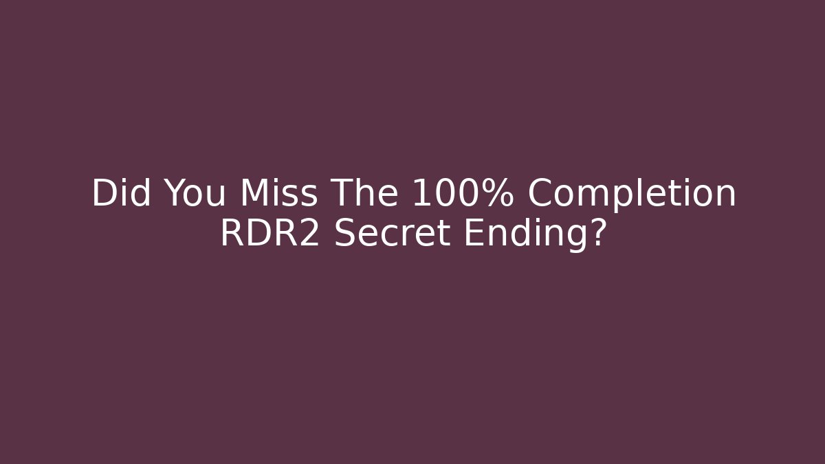 Did You Miss The 100% Completion RDR2 Secret Ending? - Critter Realm