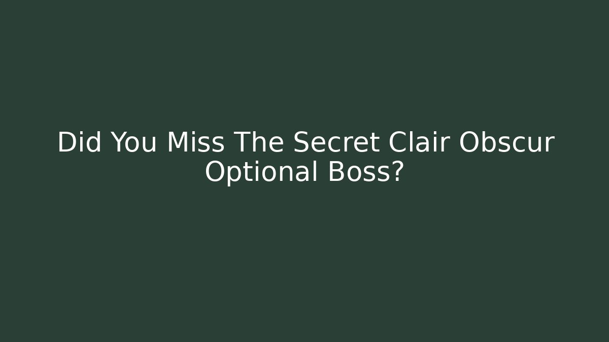 Did You Miss The Secret Clair Obscur Optional Boss?