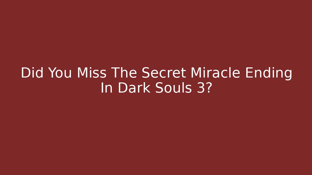 Did You Miss The Secret Miracle Ending In Dark Souls 3?