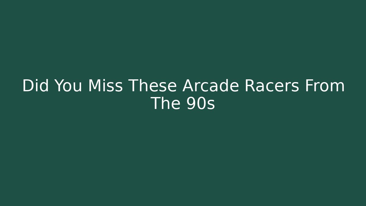 Did You Miss These Arcade Racers From The 90s