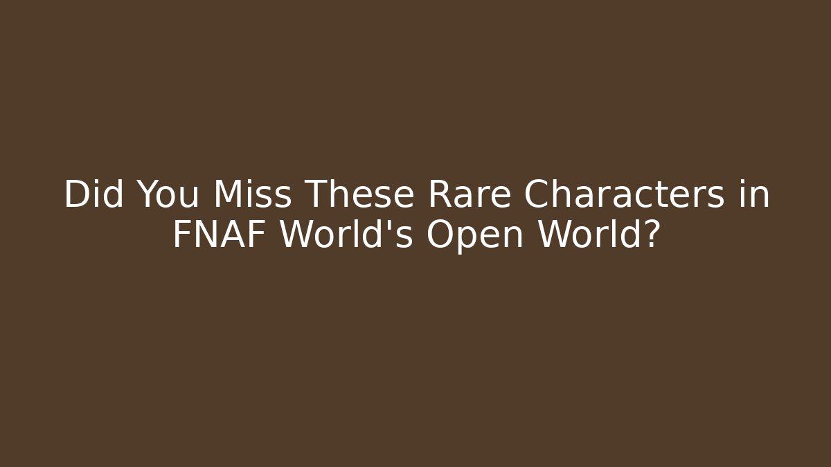 Did You Miss These Rare Characters in FNAF World's Open World? - Critter Realm