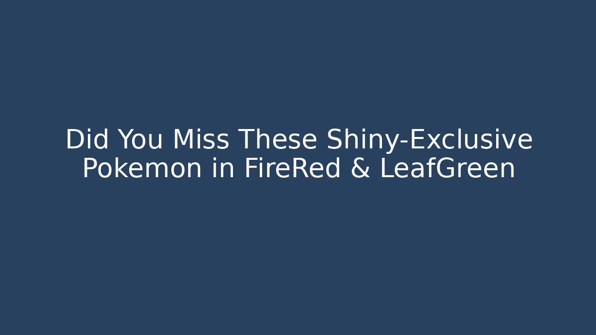 Did You Miss These Shiny-Exclusive Pokémon in FireRed & LeafGreen