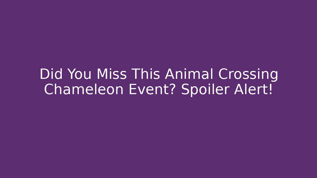 Did You Miss This Animal Crossing Chameleon Event? Spoiler Alert!
