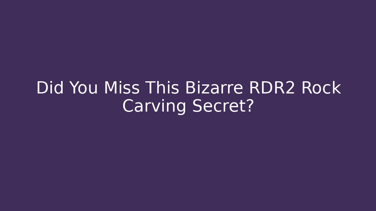 Did You Miss This Bizarre RDR2 Rock Carving Secret?
