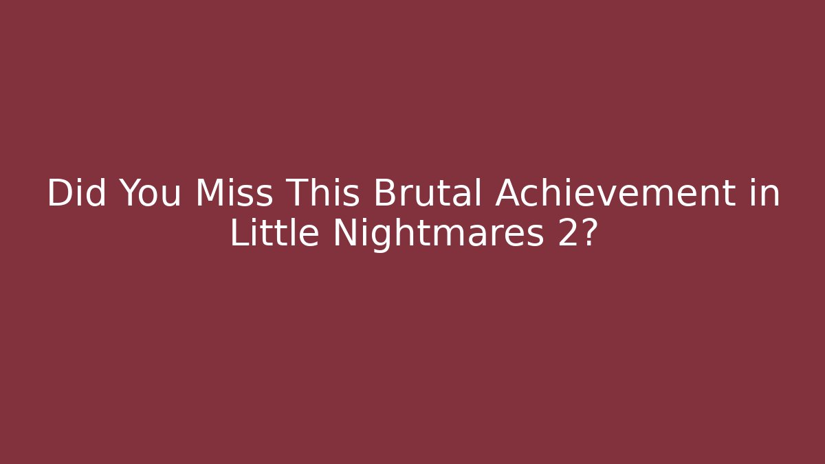 Did You Miss This Brutal Achievement in Little Nightmares 2?