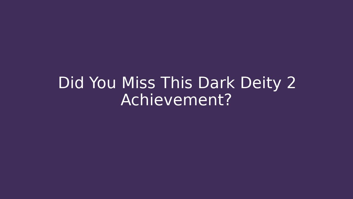 Did You Miss This Dark Deity 2 Achievement?