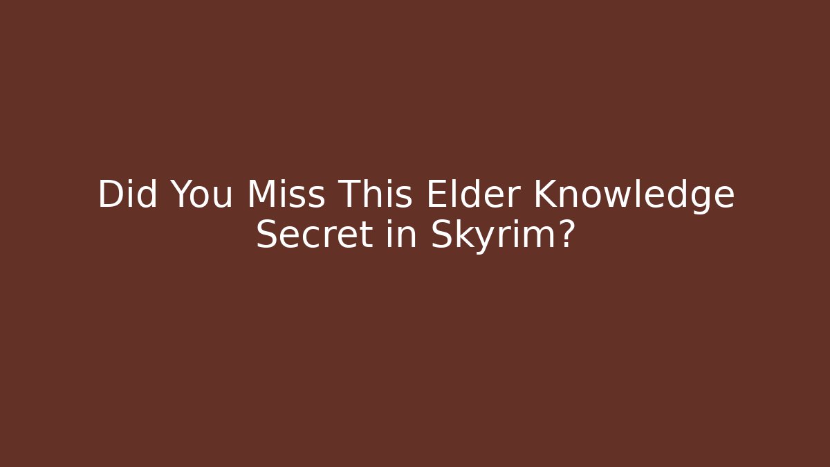 Did You Miss This Elder Knowledge Secret in Skyrim?