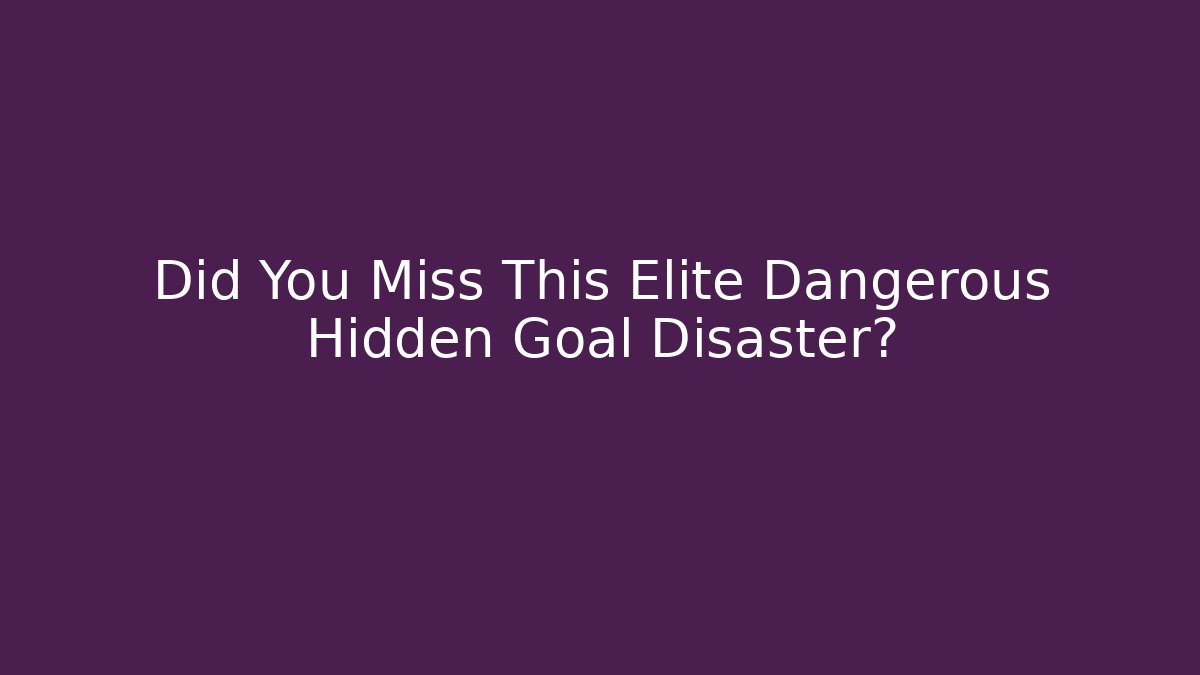 Did You Miss This Elite Dangerous Hidden Goal Disaster?