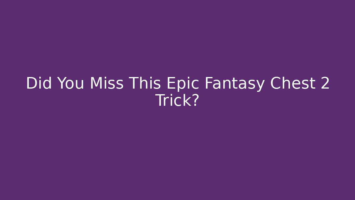 Did You Miss This Epic Fantasy Chest 2 Trick?
