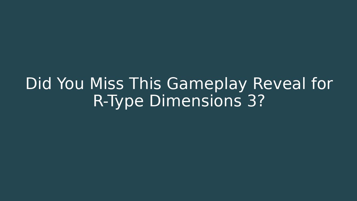 Did You Miss This Gameplay Reveal for R-Type Dimensions 3?