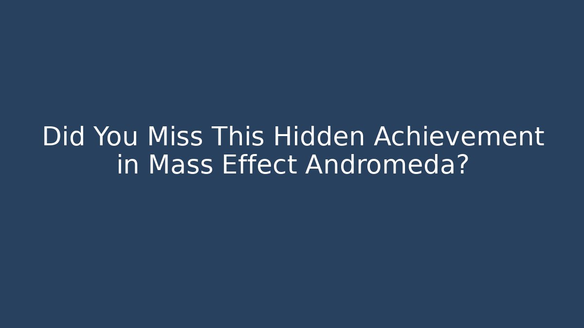 Did You Miss This Hidden Achievement in Mass Effect Andromeda?