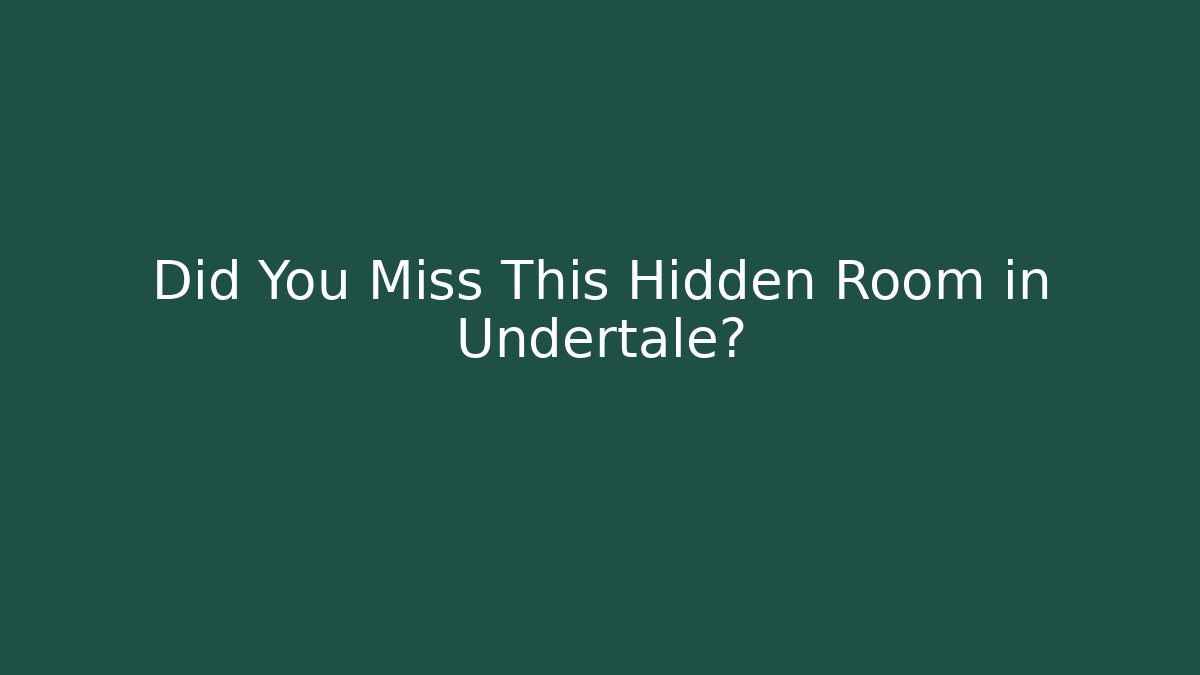 Did You Miss This Hidden Room in Undertale?