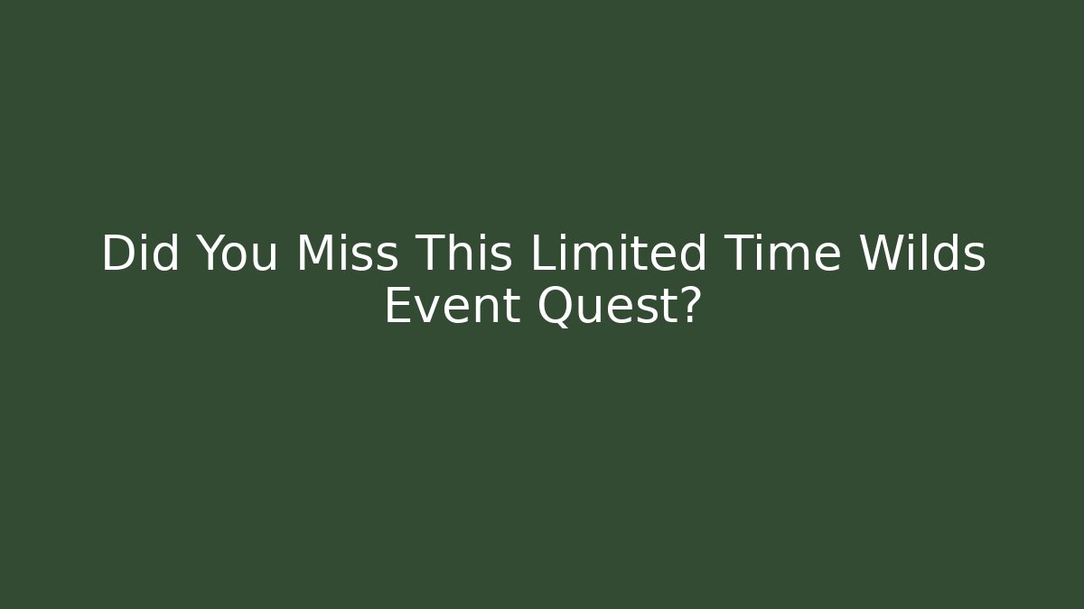 Did You Miss This Limited Time Wilds Event Quest?