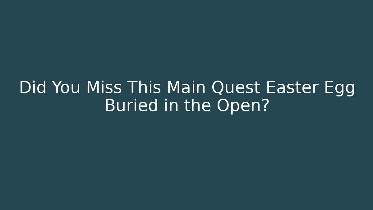 Did You Miss This Main Quest Easter Egg Buried in the Open?