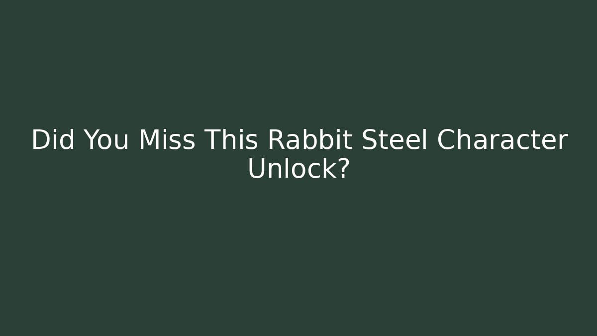 Did You Miss This Rabbit Steel Character Unlock?