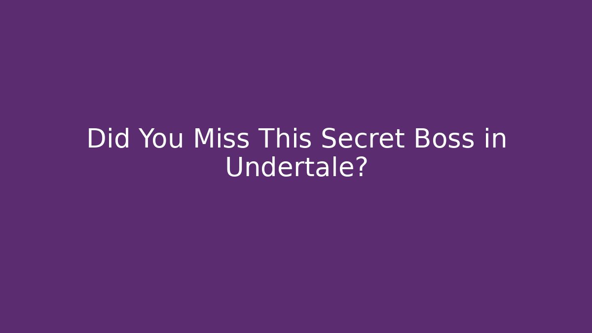 Did You Miss This Secret Boss in Undertale?