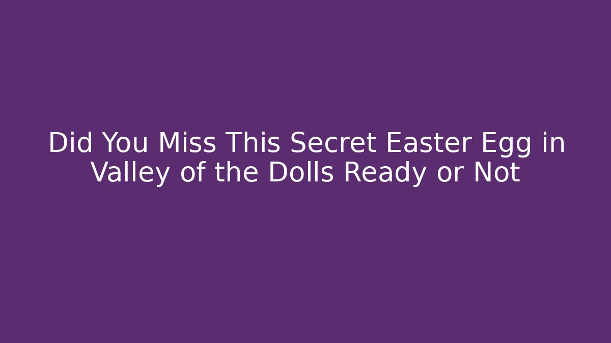 Did You Miss This Secret Easter Egg in Valley of the Dolls Ready or Not