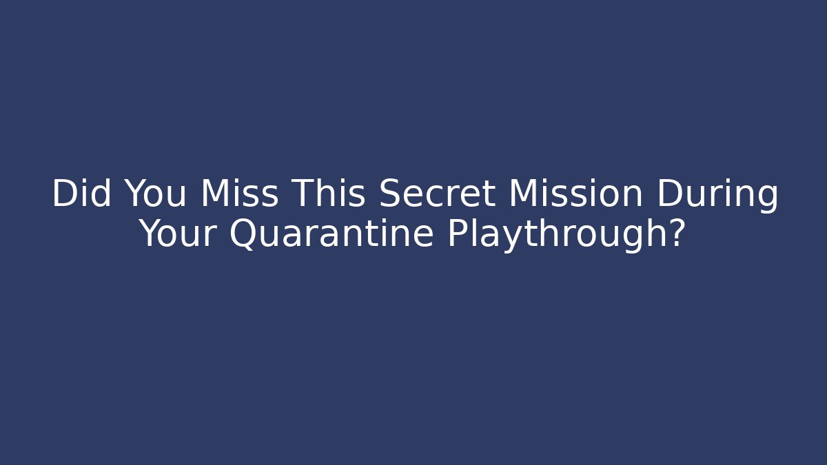 Did You Miss This Secret Mission During Your Quarantine Playthrough?