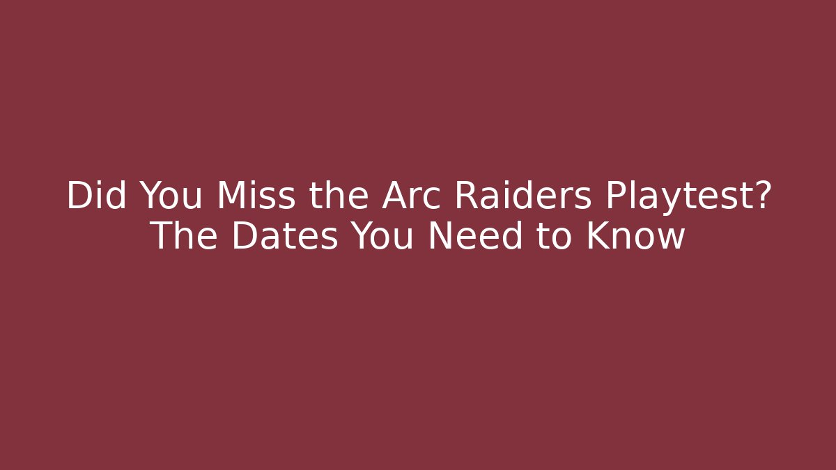 Did You Miss the Arc Raiders Playtest? The Dates You Need to Know