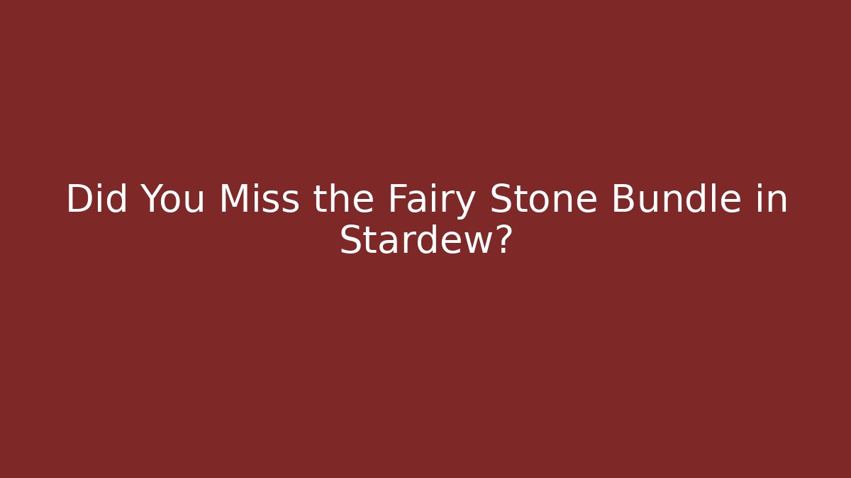 Did You Miss the Fairy Stone Bundle in Stardew?