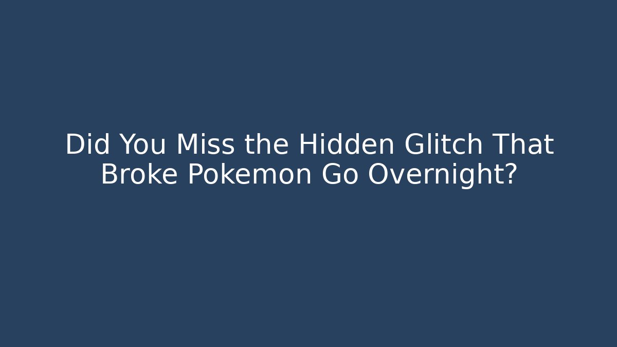 Did You Miss the Hidden Glitch That Broke Pokemon Go Overnight?