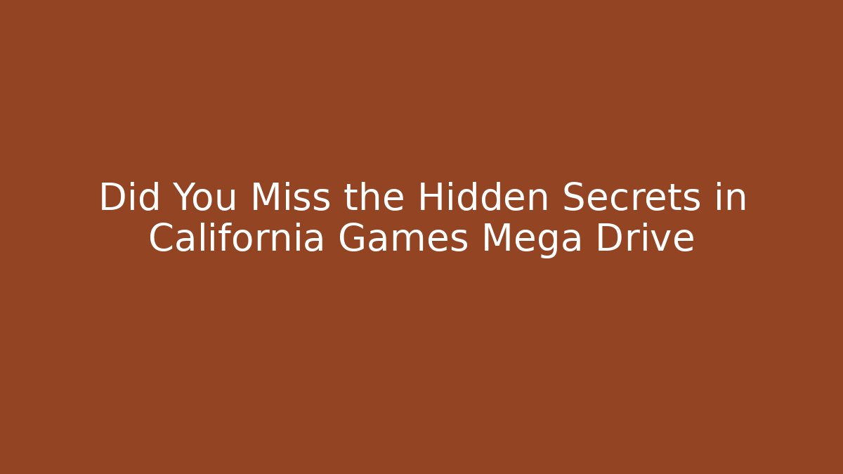 Did You Miss the Hidden Secrets in California Games Mega Drive