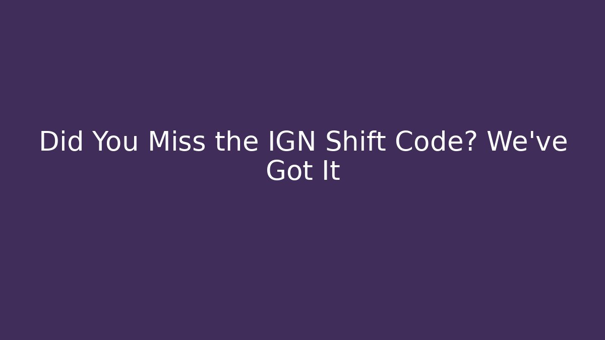 Did You Miss the IGN Shift Code? We’ve Got It - Critter Realm