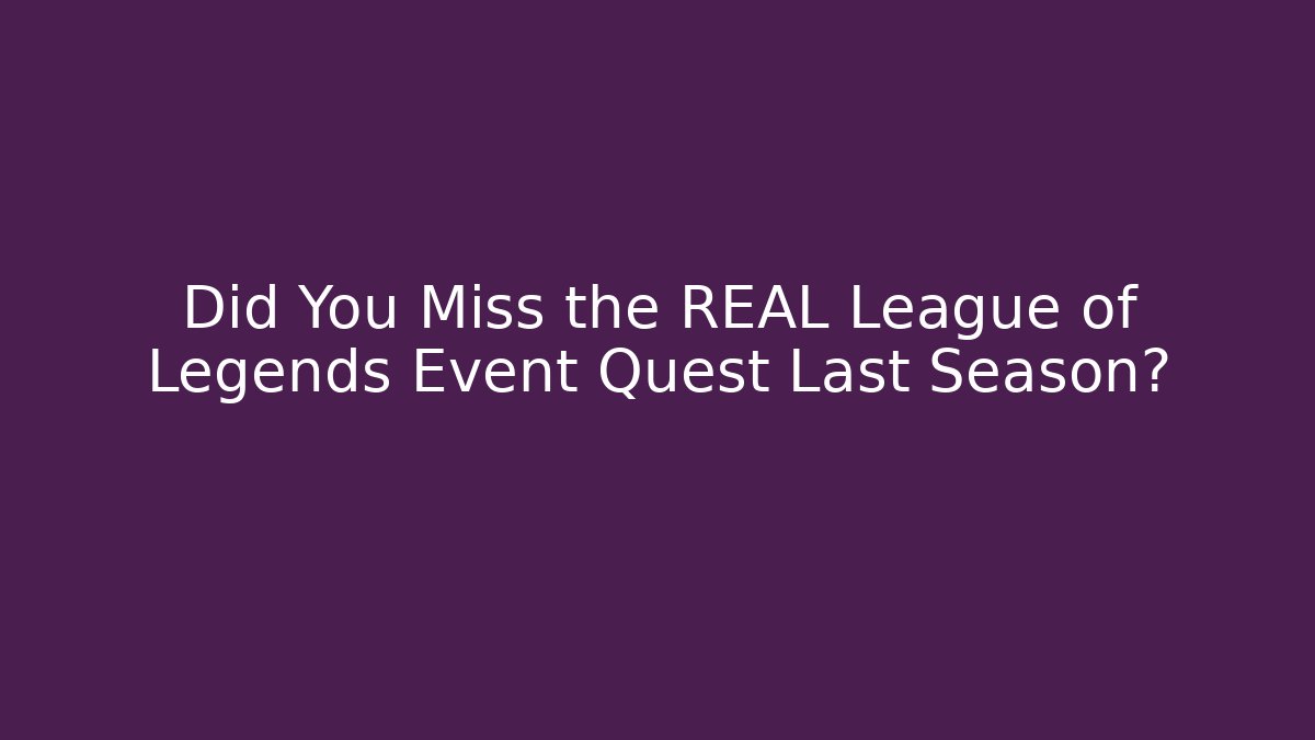 Did You Miss the REAL League of Legends Event Quest Last Season?