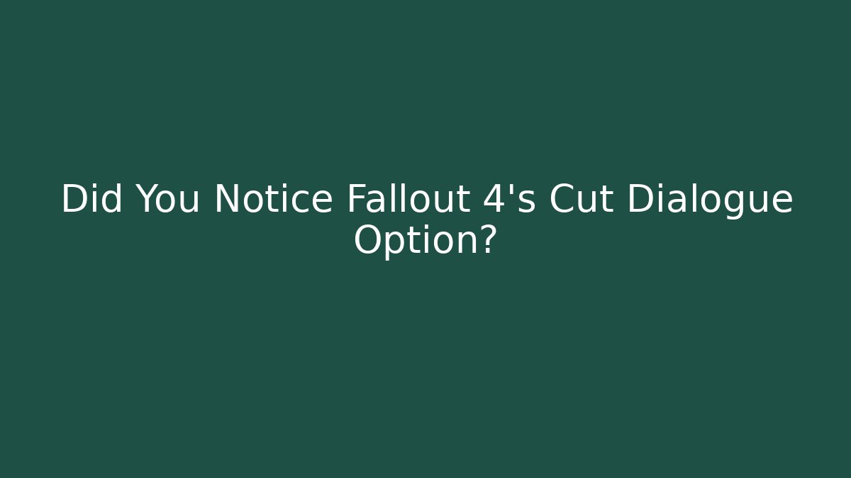 Did You Notice Fallout 4’s Cut Dialogue Option?