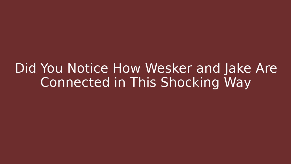 Did You Notice How Wesker and Jake Are Connected in This Shocking Way