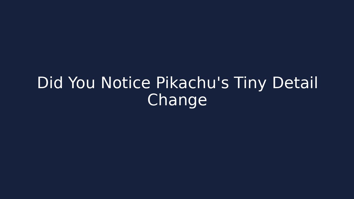 Did You Notice Pikachu's Tiny Detail Change
