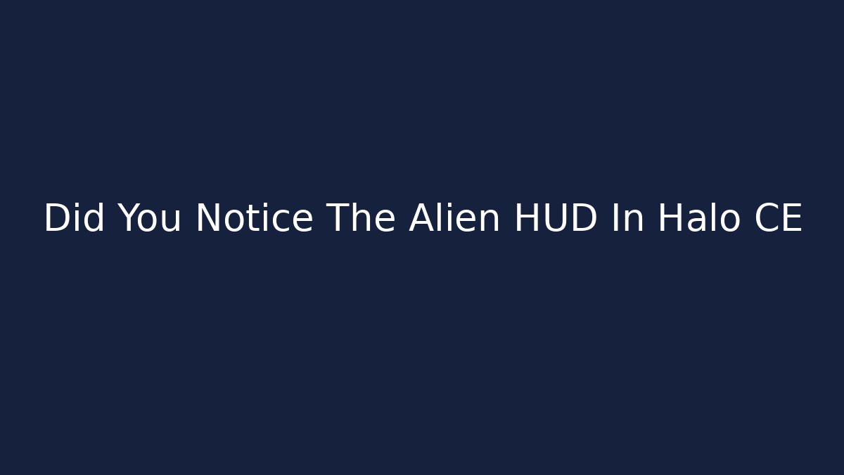Did You Notice The Alien HUD In Halo CE