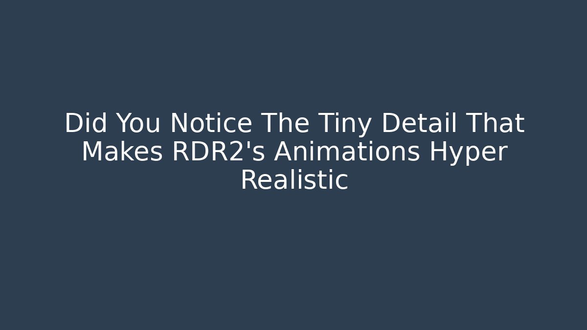 Did You Notice The Tiny Detail That Makes RDR2's Animations Hyper Realistic
