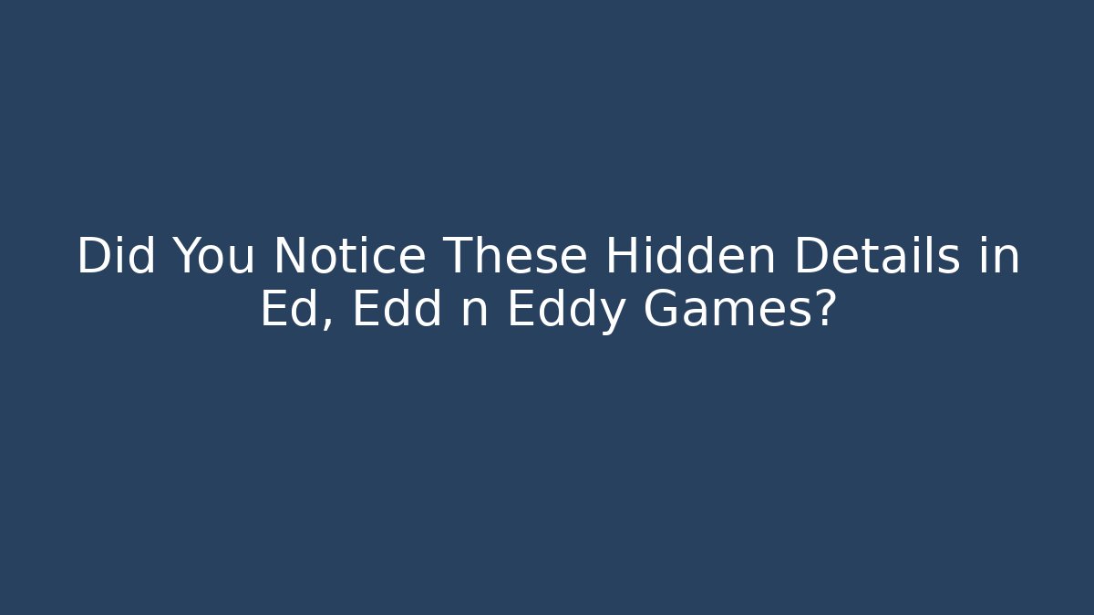 Did You Notice These Hidden Details in Ed, Edd n Eddy Games?